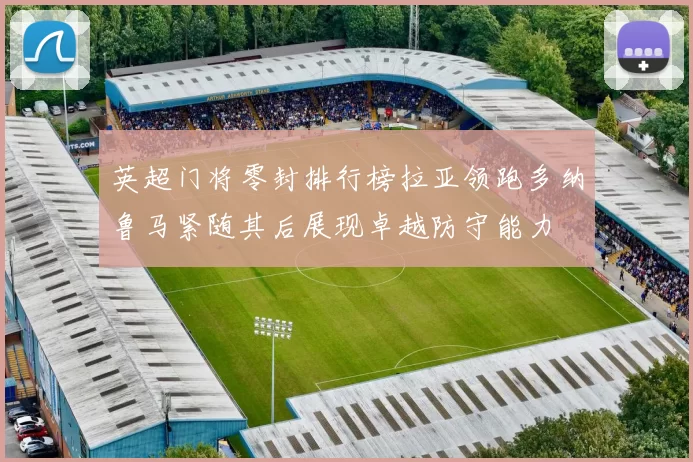 英超门将零封排行榜拉亚领跑多纳鲁马紧随其后展现卓越防守能力